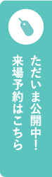 ただいま公開中！来場予約はこちら