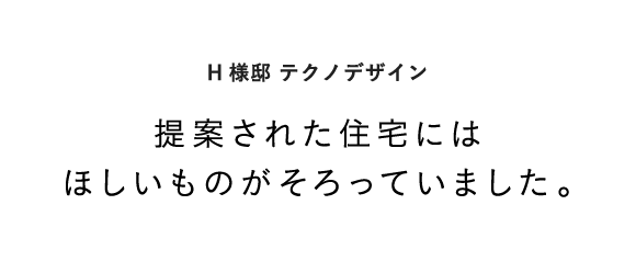 H様邸 テクノデザイン 提案された住宅にはほしいものがそろっていました。